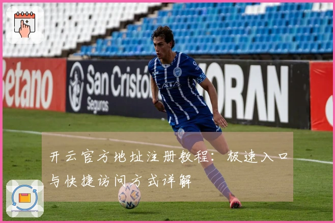 开云官方地址注册教程：极速入口与快捷访问方式详解