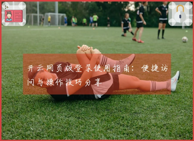 开云网页版登录使用指南：便捷访问与操作技巧分享