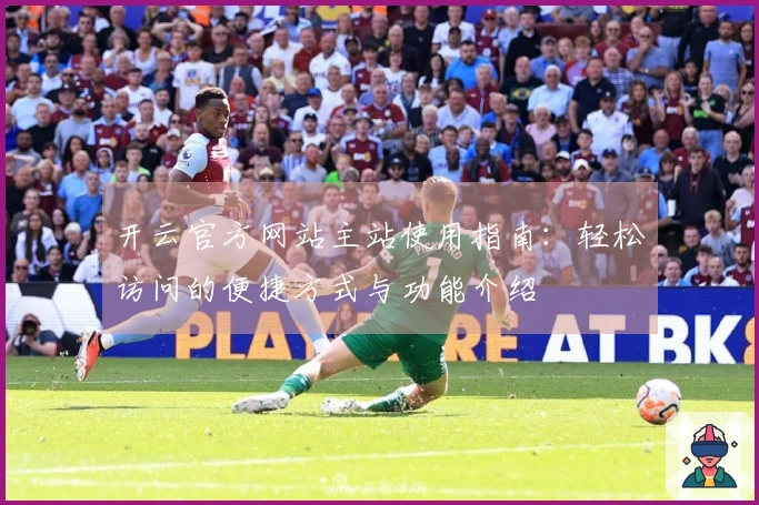 开云官方网站主站使用指南：轻松访问的便捷方式与功能介绍