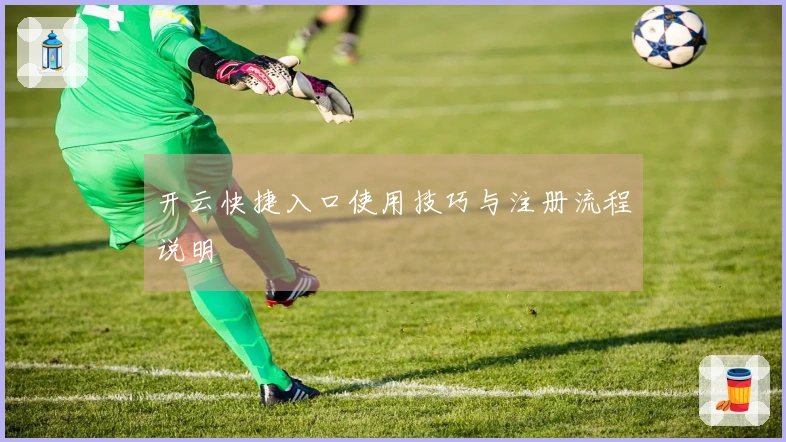 开云快捷入口使用技巧与注册流程说明