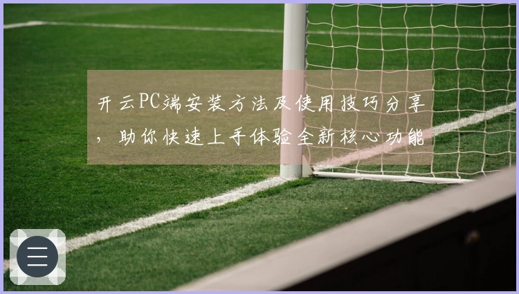 开云PC端安装方法及使用技巧分享，助你快速上手体验全新核心功能